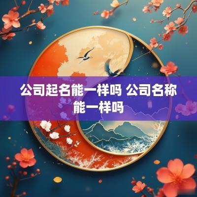 公司起名能一样吗 公司名称能一样吗