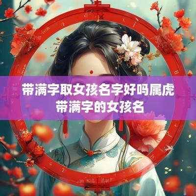 带满字取女孩名字好吗属虎 带满字的女孩名