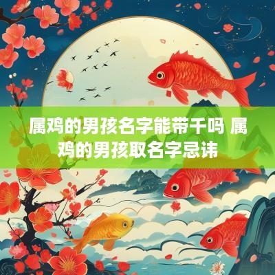 属鸡的男孩名字能带千吗 属鸡的男孩取名字忌讳