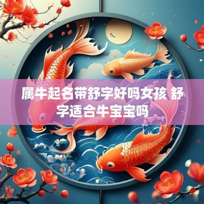 属牛起名带舒字好吗女孩 舒字适合牛宝宝吗