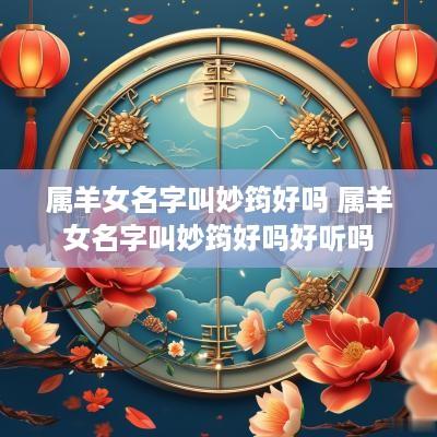 属羊女名字叫妙筠好吗 属羊女名字叫妙筠好吗好听吗