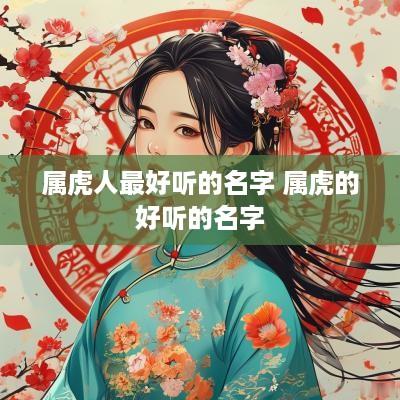 属虎人最好听的名字 属虎的好听的名字