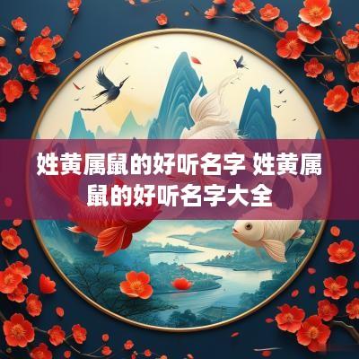 姓黄属鼠的好听名字 姓黄属鼠的好听名字大全