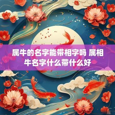 属牛的名字能带相字吗 属相牛名字什么带什么好