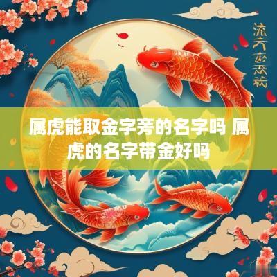 属虎能取金字旁的名字吗 属虎的名字带金好吗