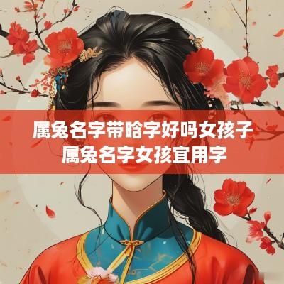 属兔名字带晗字好吗女孩子 属兔名字女孩宜用字