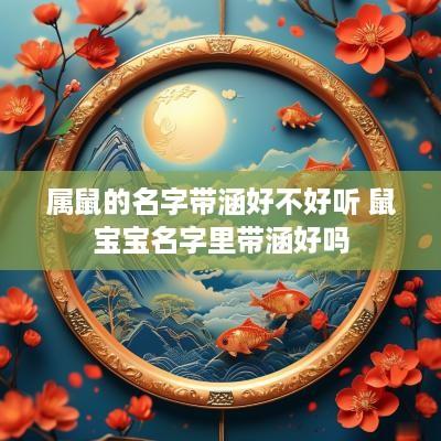 属鼠的名字带涵好不好听 鼠宝宝名字里带涵好吗
