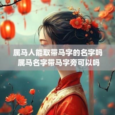 属马人能取带马字的名字吗 属马名字带马字旁可以吗
