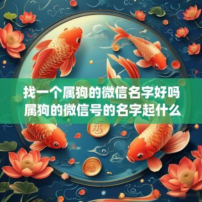 找一个属狗的微信名字好吗 属狗的微信号的名字起什么名字好