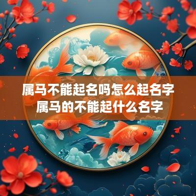 属马不能起名吗怎么起名字 属马的不能起什么名字