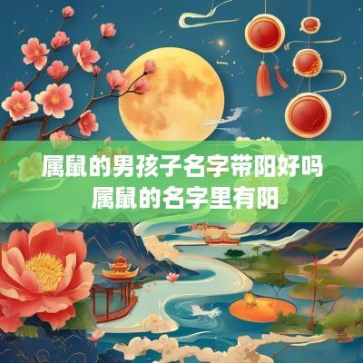 属鼠的男孩子名字带阳好吗 属鼠的名字里有阳
