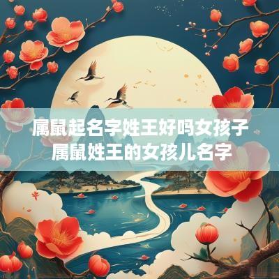 属鼠起名字姓王好吗女孩子 属鼠姓王的女孩儿名字