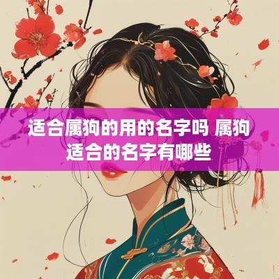 适合属狗的用的名字吗 属狗适合的名字有哪些
