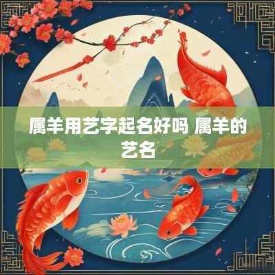 属羊用艺字起名好吗 属羊的艺名