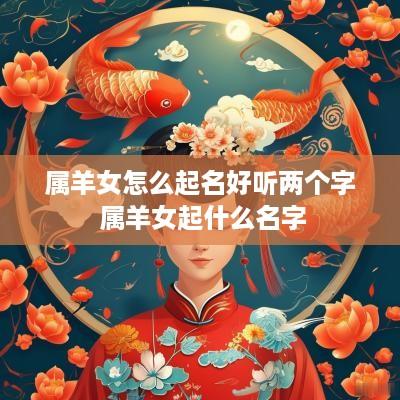 属羊女怎么起名好听两个字 属羊女起什么名字