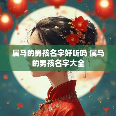 属马的男孩名字好听吗 属马的男孩名字大全
