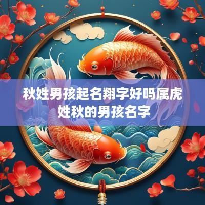 秋姓男孩起名翔字好吗属虎 姓秋的男孩名字