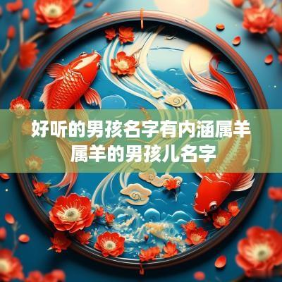 好听的男孩名字有内涵属羊 属羊的男孩儿名字