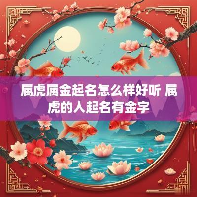 属虎属金起名怎么样好听 属虎的人起名有金字