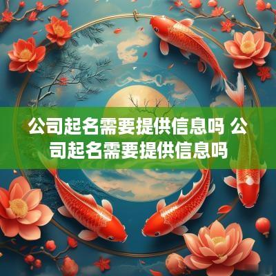 公司起名需要提供信息吗 公司起名需要提供信息吗