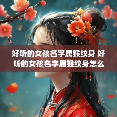 好听的女孩名字属猴纹身 好听的女孩名字属猴纹身怎么取