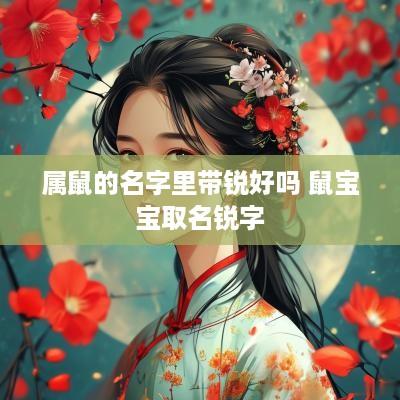 属鼠的名字里带锐好吗 鼠宝宝取名锐字