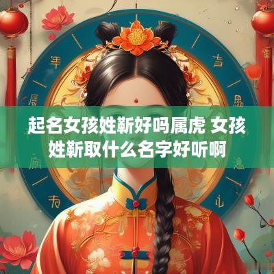 起名女孩姓靳好吗属虎 女孩姓靳取什么名字好听啊