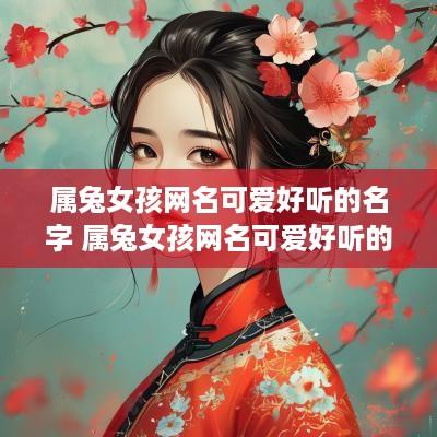 属兔女孩网名可爱好听的名字 属兔女孩网名可爱好听的名字两个字