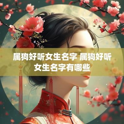 属狗好听女生名字 属狗好听女生名字有哪些