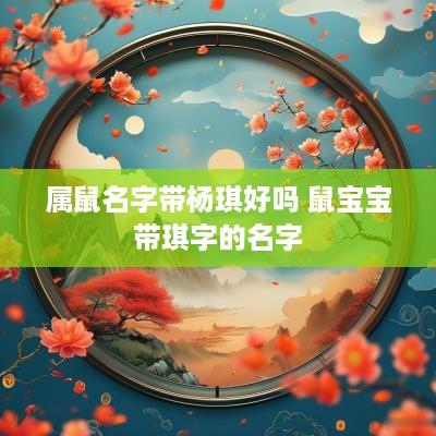 属鼠名字带杨琪好吗 鼠宝宝带琪字的名字