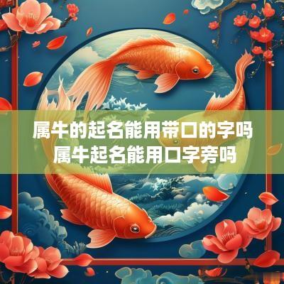 属牛的起名能用带口的字吗 属牛起名能用口字旁吗
