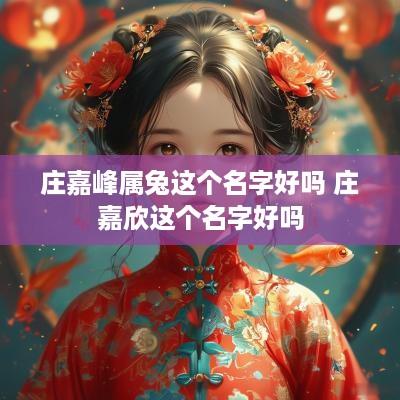 庄嘉峰属兔这个名字好吗 庄嘉欣这个名字好吗