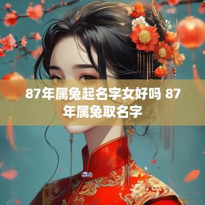 87年属兔起名字女好吗 87年属兔取名字