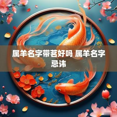 属羊名字带茗好吗 属羊名字忌讳
