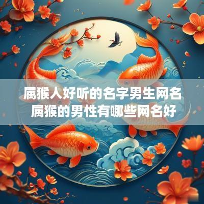 属猴人好听的名字男生网名 属猴的男性有哪些网名好