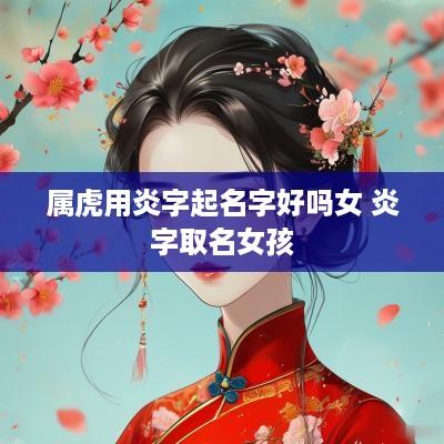 属虎用炎字起名字好吗女 炎字取名女孩