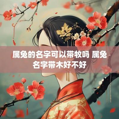 属兔的名字可以带牧吗 属兔名字带木好不好