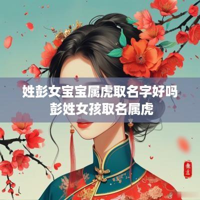 姓彭女宝宝属虎取名字好吗 彭姓女孩取名属虎