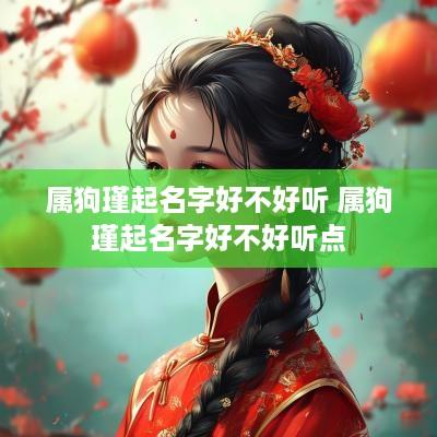 属狗瑾起名字好不好听 属狗瑾起名字好不好听点