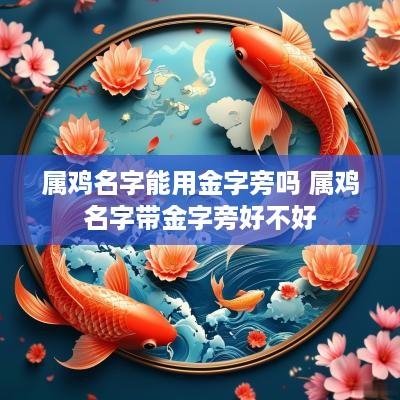 属鸡名字能用金字旁吗 属鸡名字带金字旁好不好