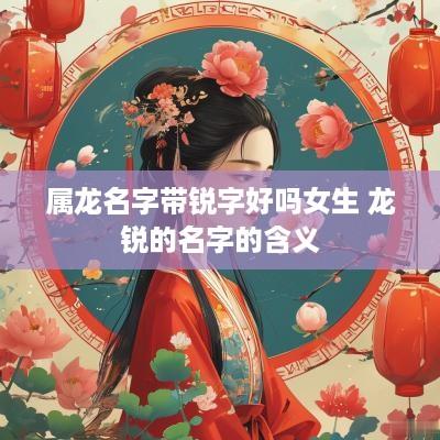 属龙名字带锐字好吗女生 龙锐的名字的含义