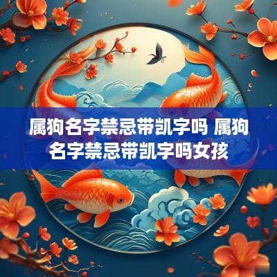 属狗名字禁忌带凯字吗 属狗名字禁忌带凯字吗女孩