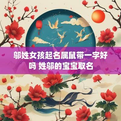 邬姓女孩起名属鼠带一字好吗 姓邬的宝宝取名