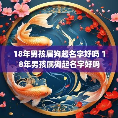 18年男孩属狗起名字好吗 18年男孩属狗起名字好吗