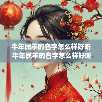 蛇年属羊的名字怎么样好听 蛇年属羊的名字怎么样好听吗