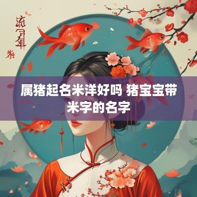属猪起名米洋好吗 猪宝宝带米字的名字