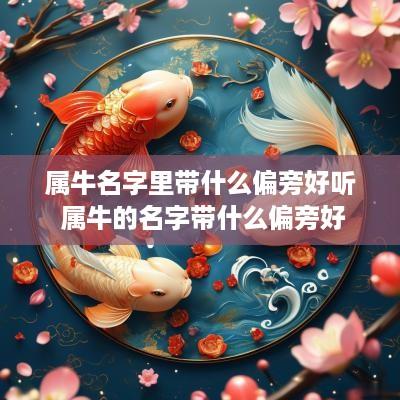 属牛名字里带什么偏旁好听 属牛的名字带什么偏旁好