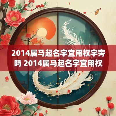 2014属马起名字宜用权字旁吗 2014属马起名字宜用权字旁吗女孩