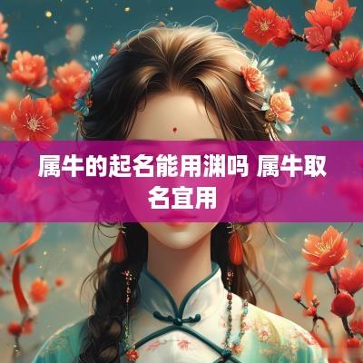 属牛的起名能用渊吗 属牛取名宜用