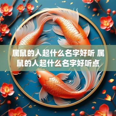 属鼠的人起什么名字好听 属鼠的人起什么名字好听点
